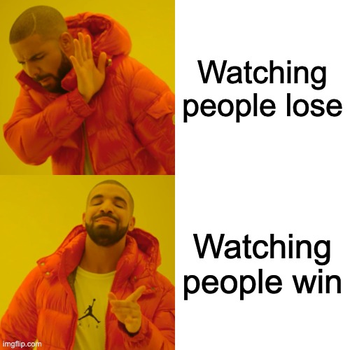 Drake approving meme | Watching people lose; Watching people win | image tagged in memes,drake hotline bling | made w/ Imgflip meme maker