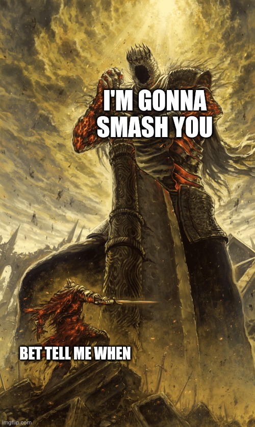 Daily dose of cringe | I'M GONNA SMASH YOU; BET TELL ME WHEN | image tagged in small knight giant knight | made w/ Imgflip meme maker