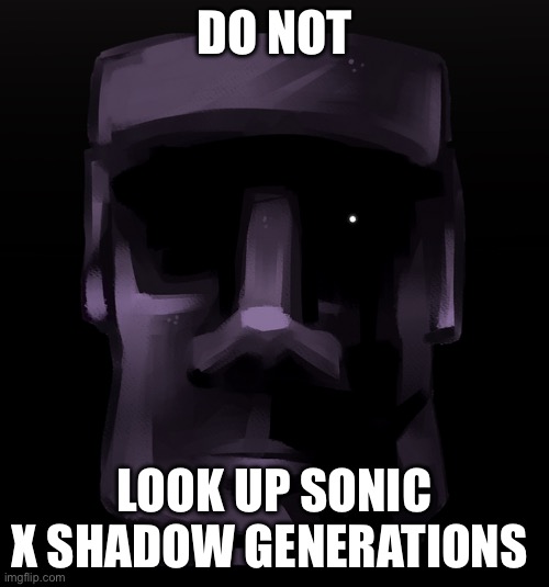 Moai seen some shit | DO NOT; LOOK UP SONIC X SHADOW GENERATIONS | image tagged in moai seen some shit | made w/ Imgflip meme maker