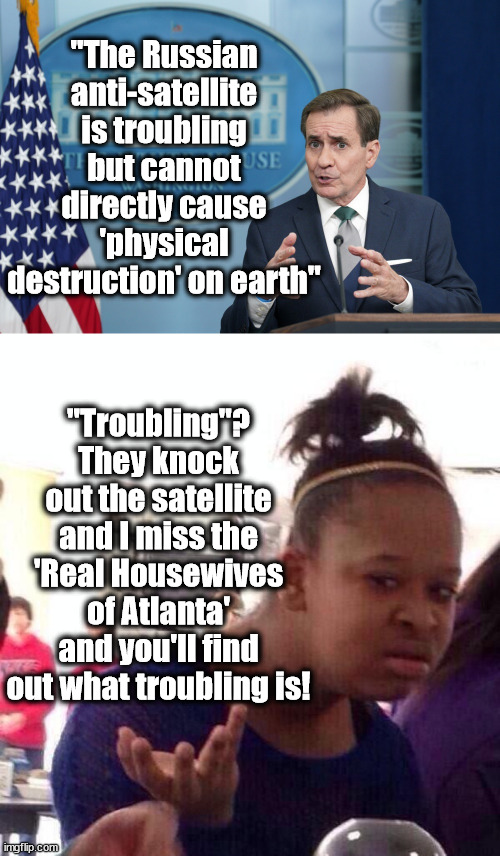 Don't mess with my T.V. | "The Russian anti-satellite is troubling but cannot directly cause 'physical destruction' on earth"; "Troubling"? They knock out the satellite and I miss the 'Real Housewives of Atlanta' and you'll find out what troubling is! | image tagged in memes,black girl wat,real housewives | made w/ Imgflip meme maker