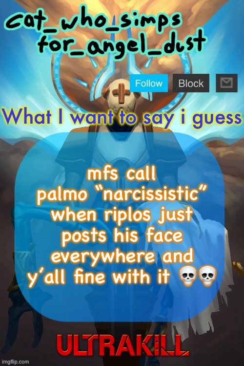I just noticed that | mfs call palmo “narcissistic” when riplos just posts his face everywhere and y’all fine with it 💀💀 | image tagged in cat gabriel template | made w/ Imgflip meme maker