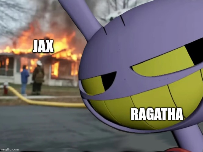 When ragatha finally had enough of jax | JAX; RAGATHA | image tagged in disaster jax,the amazing digital circus,memes,funny | made w/ Imgflip meme maker