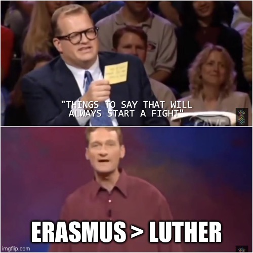 whose line fight | ERASMUS > LUTHER | image tagged in whose line fight | made w/ Imgflip meme maker