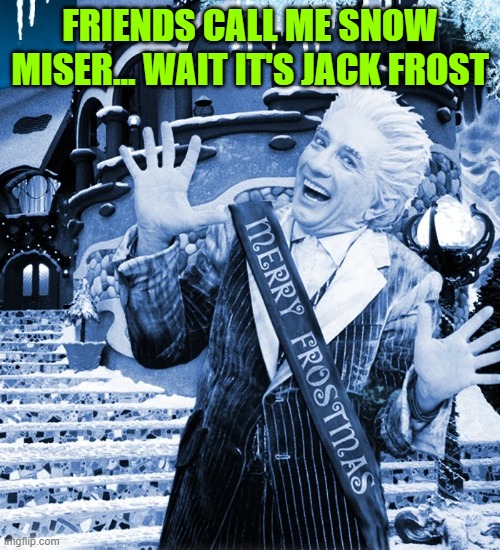 Martin Short as snow miser | FRIENDS CALL ME SNOW MISER... WAIT IT'S JACK FROST | made w/ Imgflip meme maker