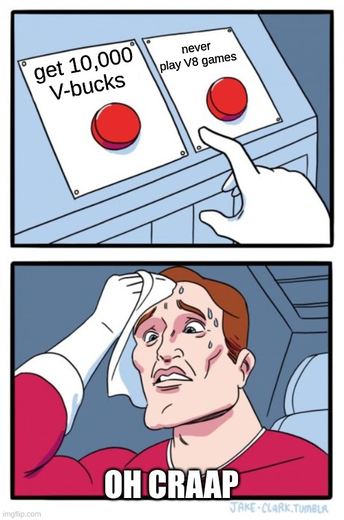 Two Buttons | never play V8 games; get 10,000 V-bucks; OH CRAAP | image tagged in memes,two buttons | made w/ Imgflip meme maker