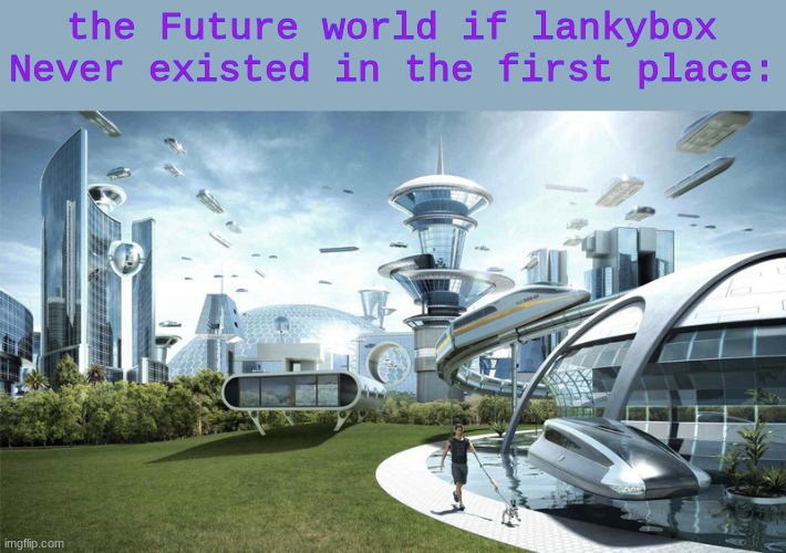 He is the reason why Skibidi toilet existed | the Future world if lankybox Never existed in the first place: | image tagged in the future world if,lankybox,roblox,skibidi toilet | made w/ Imgflip meme maker