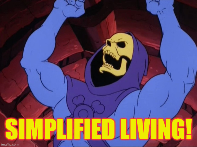 Skeletor | SIMPLIFIED LIVING! | image tagged in skeletor | made w/ Imgflip meme maker