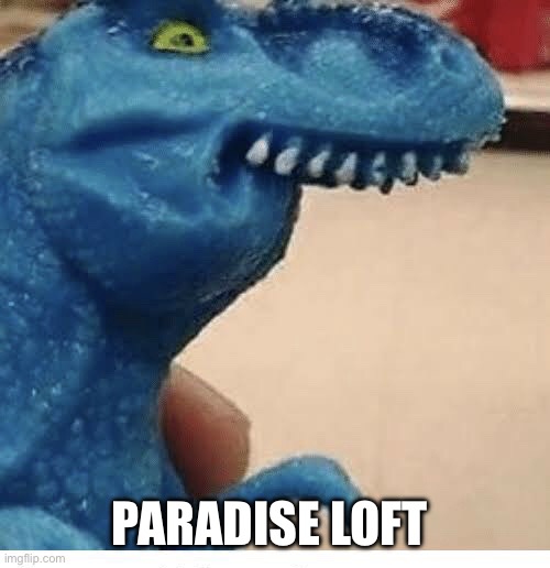 Lisp T-Rex Meme | PARADISE LOFT | image tagged in lisp t-rex meme | made w/ Imgflip meme maker