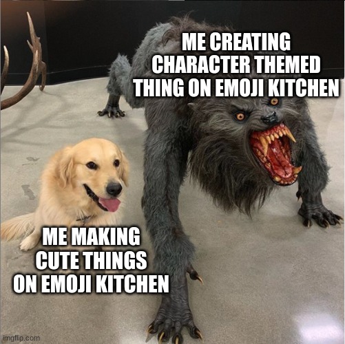dog vs werewolf | ME CREATING CHARACTER THEMED THING ON EMOJI KITCHEN; ME MAKING CUTE THINGS ON EMOJI KITCHEN | image tagged in dog vs werewolf | made w/ Imgflip meme maker