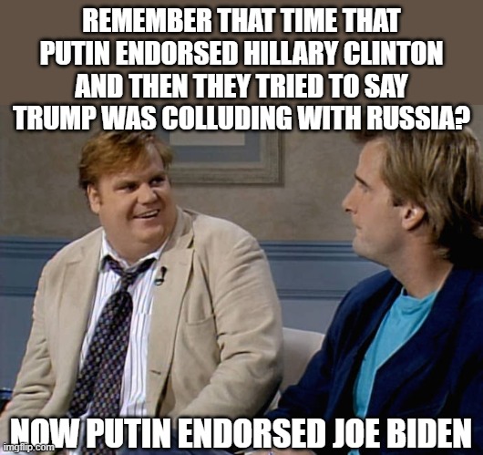 Remember that time | REMEMBER THAT TIME THAT PUTIN ENDORSED HILLARY CLINTON AND THEN THEY TRIED TO SAY TRUMP WAS COLLUDING WITH RUSSIA? NOW PUTIN ENDORSED JOE BIDEN | image tagged in remember that time | made w/ Imgflip meme maker