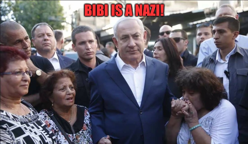 Bibi Melech Israel | BIBI IS A NAZI! | image tagged in bibi melech israel | made w/ Imgflip meme maker
