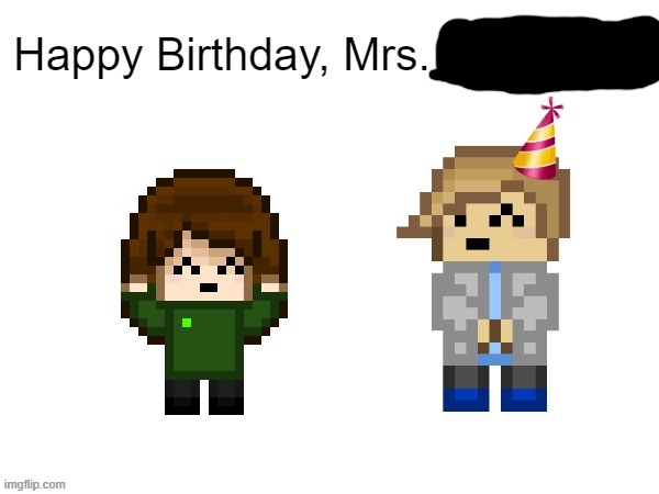 Ayo it's my ELA teacher's b-day, and she lets me make memes in class, can we get some birthday yippees | image tagged in e | made w/ Imgflip meme maker