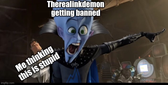 Metroman watching megamind being angry | Therealinkdemon getting banned; Me thinking this is stupid | image tagged in metroman watching megamind being angry | made w/ Imgflip meme maker