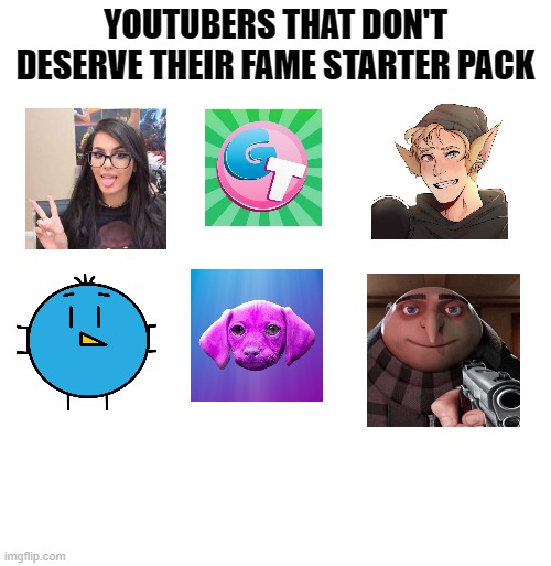 YOUTUBERS THAT DON'T DESERVE THEIR FAME STARTER PACK | image tagged in memes,so true memes,youtubers | made w/ Imgflip meme maker