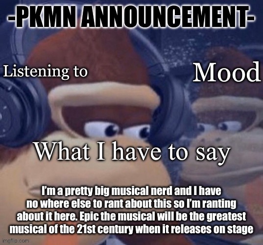 If you don’t know what Epic is then you should change you’re way of life | I’m a pretty big musical nerd and I have no where else to rant about this so I’m ranting about it here. Epic the musical will be the greatest musical of the 21st century when it releases on stage | image tagged in pkmn announcement | made w/ Imgflip meme maker