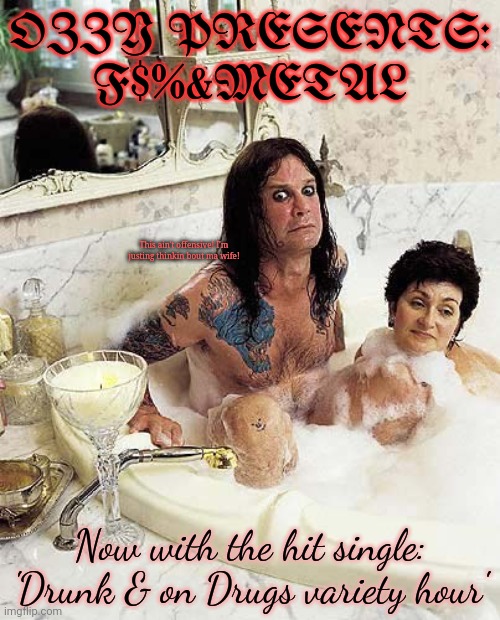 Worst new fake album? | OZZY PRESENTS: F$%&METAL Now with the hit single: 'Drunk & on Drugs variety hour' This ain't offensive! I'm justing thinkin bout ma wife! | image tagged in fake,album,heavy metal,ozzy osbourne,stop it get some help | made w/ Imgflip meme maker