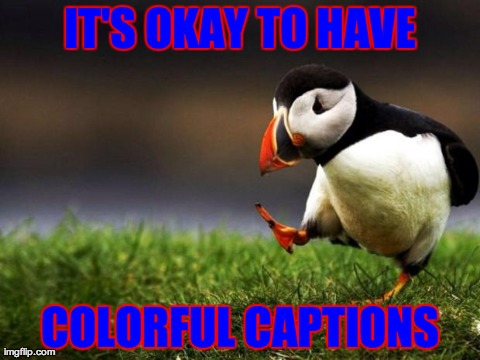 Nobody uses it though. | IT'S OKAY TO HAVE COLORFUL CAPTIONS | image tagged in memes,unpopular opinion puffin | made w/ Imgflip meme maker