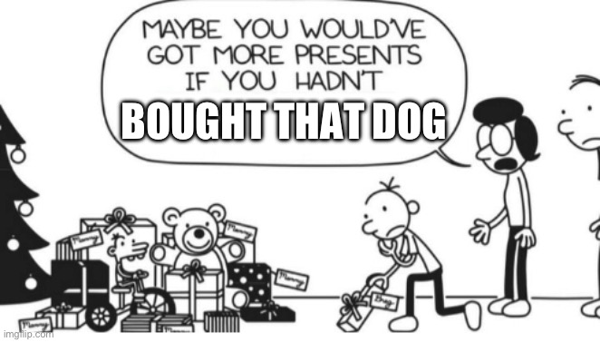 BOUGHT THAT DOG | image tagged in greg heffley | made w/ Imgflip meme maker