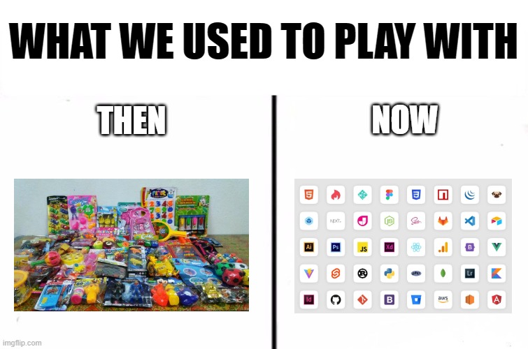 developers toys then | now | WHAT WE USED TO PLAY WITH; THEN; NOW | image tagged in divided we stand united we fall,memes,programmers | made w/ Imgflip meme maker