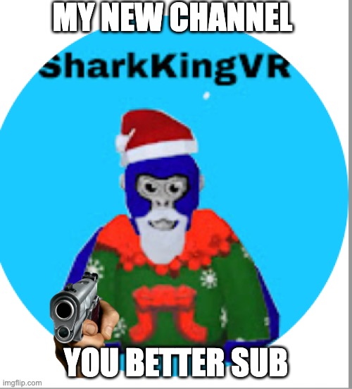 Sub to SharkKingVR | MY NEW CHANNEL; YOU BETTER SUB | image tagged in youtube,memes,oh wow are you actually reading these tags,subscribe | made w/ Imgflip meme maker