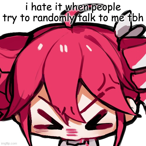 TETO!! | i hate it when people try to randomly talk to me tbh | image tagged in teto | made w/ Imgflip meme maker