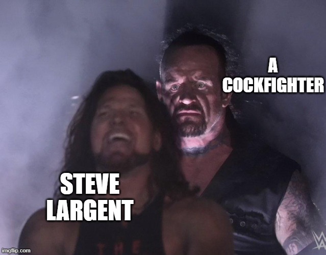 undertaker | A COCKFIGHTER; STEVE LARGENT | image tagged in undertaker | made w/ Imgflip meme maker