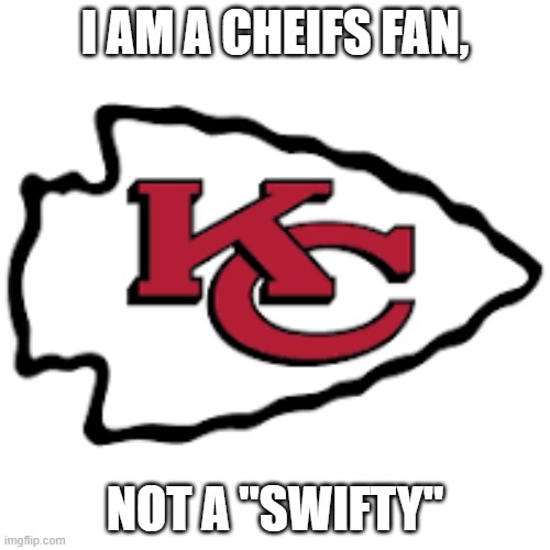 "swiftys" need to shut up fr | I AM A CHEIFS FAN, NOT A "SWIFTY" | image tagged in football,taylor swift,funny,memes,america | made w/ Imgflip meme maker