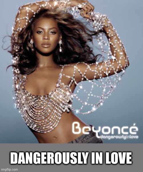 Dangerously in Love - Wikipedia | DANGEROUSLY IN LOVE | image tagged in dangerously in love - wikipedia | made w/ Imgflip meme maker