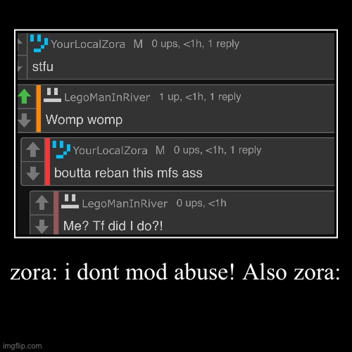 zora: i dont mod abuse! Also zora: | | image tagged in funny,demotivationals | made w/ Imgflip demotivational maker