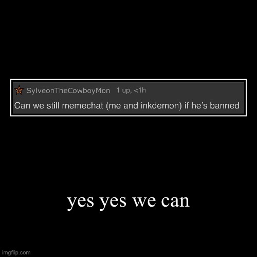 yes yes we can | | image tagged in funny,demotivationals | made w/ Imgflip demotivational maker