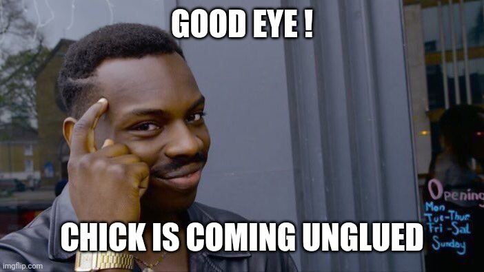 Roll Safe Think About It Meme | GOOD EYE ! CHICK IS COMING UNGLUED | image tagged in memes,roll safe think about it | made w/ Imgflip meme maker