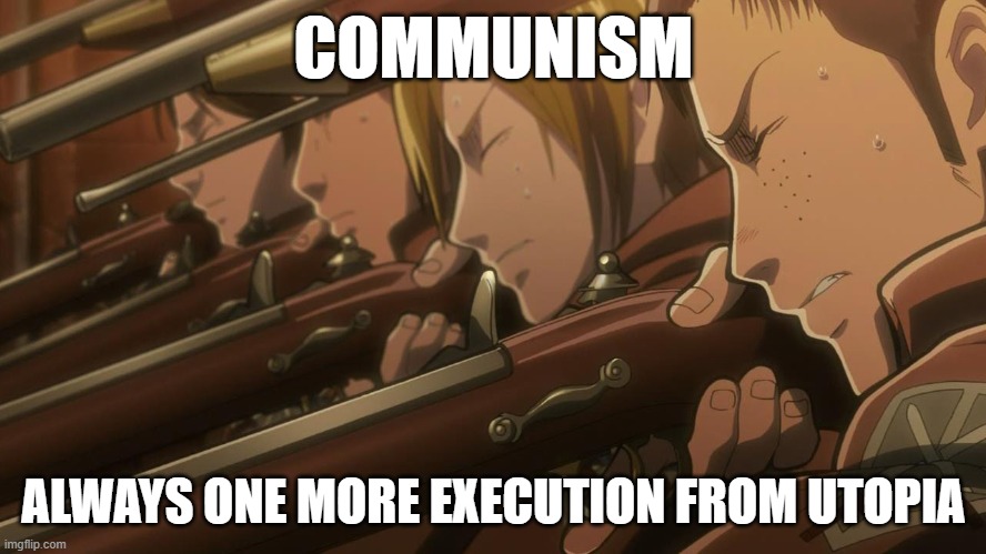 Communist firing squad | COMMUNISM; ALWAYS ONE MORE EXECUTION FROM UTOPIA | image tagged in firing squad | made w/ Imgflip meme maker