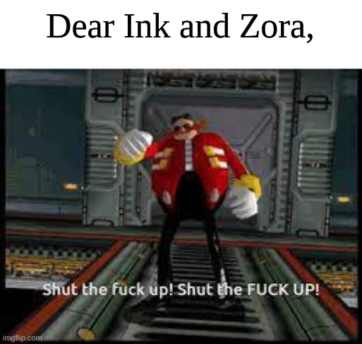 Dear Ink and Zora, | made w/ Imgflip meme maker