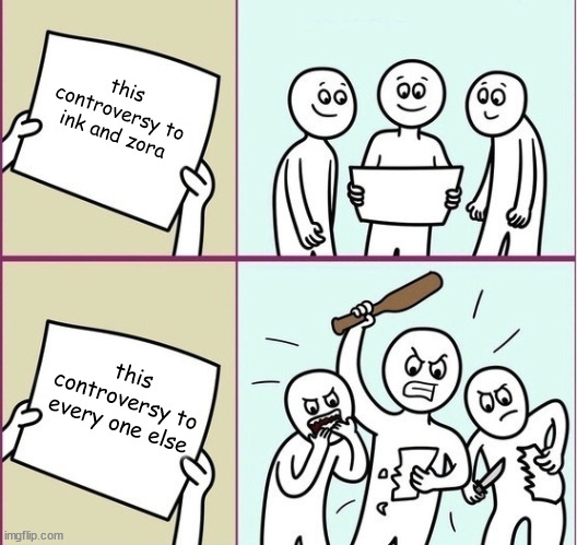 this suck | this controversy to ink and zora this controversy to every one else | image tagged in this suck | made w/ Imgflip meme maker