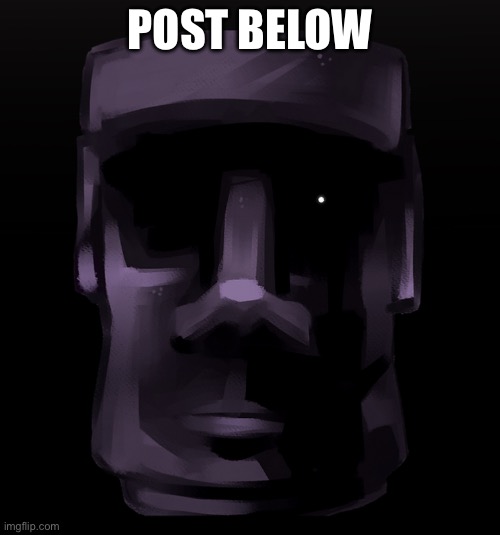 Moai seen some shit | POST BELOW | image tagged in moai seen some shit | made w/ Imgflip meme maker