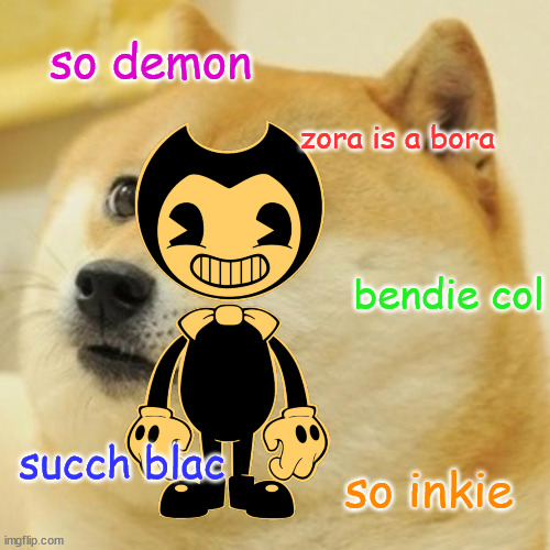 Doge | so demon; zora is a bora; bendie col; succh blac; so inkie | image tagged in memes,doge | made w/ Imgflip meme maker