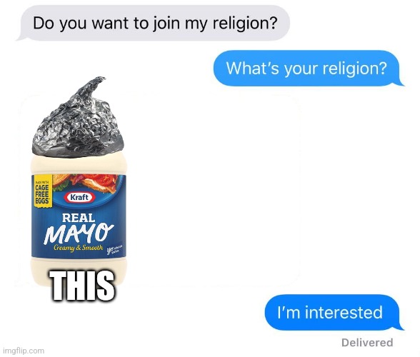 Mayonnaise conspiracy | THIS | image tagged in whats your religion,food memes,jpfan102504 | made w/ Imgflip meme maker