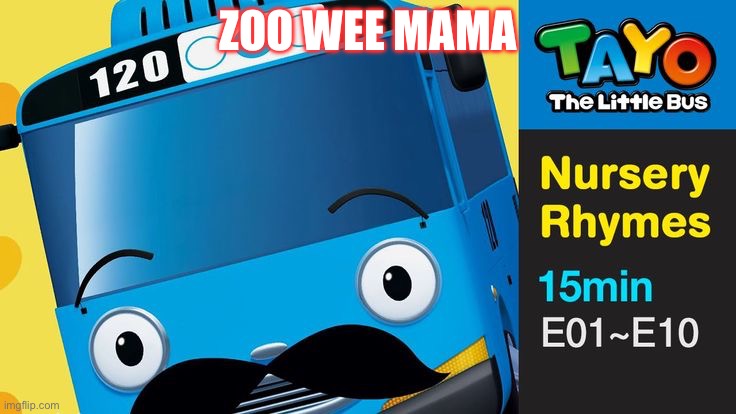 zoo wee mama | ZOO WEE MAMA | image tagged in zoo wee mama | made w/ Imgflip meme maker