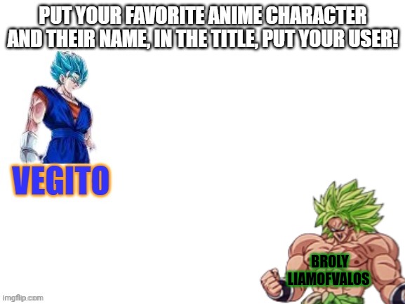 My favorite db character at least | BROLY
LIAMOFVALOS | image tagged in mybfav | made w/ Imgflip meme maker