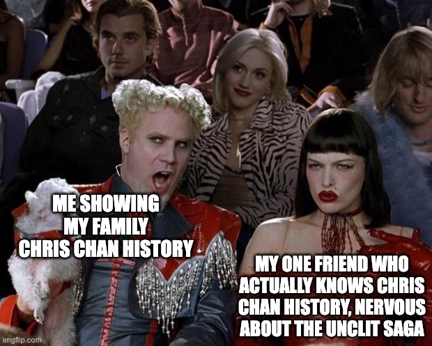 Mugatu So Hot Right Now | ME SHOWING MY FAMILY CHRIS CHAN HISTORY; MY ONE FRIEND WHO ACTUALLY KNOWS CHRIS CHAN HISTORY, NERVOUS ABOUT THE UNCLIT SAGA | image tagged in memes,mugatu so hot right now,the unclit saga,unclit,chris chan,sonichu | made w/ Imgflip meme maker