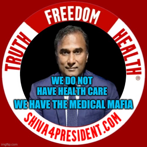 WE DO NOT HAVE HEALTH CARE; WE HAVE THE MEDICAL MAFIA | image tagged in shiva president,health,military industrial complex,medical mafia,criminals,human trafficking | made w/ Imgflip meme maker