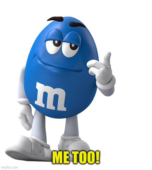 Blue M&M | ME TOO! | image tagged in blue m m | made w/ Imgflip meme maker
