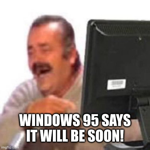 KEKW Monitor | WINDOWS 95 SAYS IT WILL BE SOON! | image tagged in kekw monitor | made w/ Imgflip meme maker
