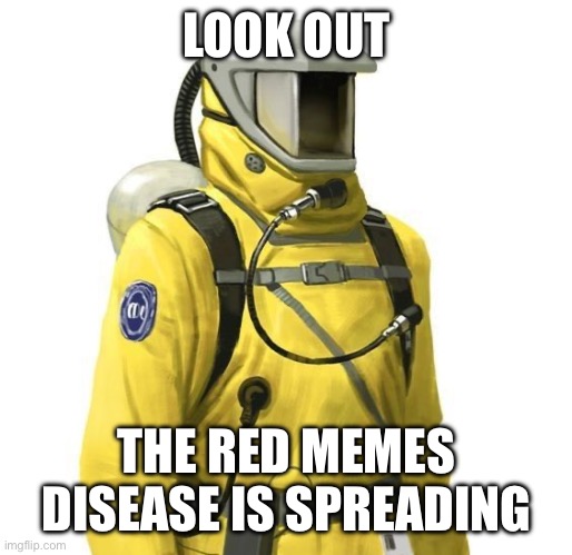 Now NoLongerBreathingAir is a furry | LOOK OUT; THE RED MEMES DISEASE IS SPREADING | image tagged in hazmat cdc coronavirus covid pandemic | made w/ Imgflip meme maker