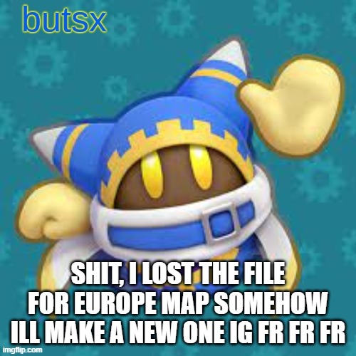 butsx news | SHIT, I LOST THE FILE FOR EUROPE MAP SOMEHOW
ILL MAKE A NEW ONE IG FR FR FR | image tagged in butsx news | made w/ Imgflip meme maker