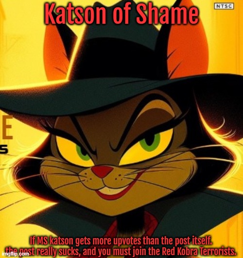Katson of Shame If MS katson gets more upvotes than the post itself. the post really sucks, and you must join the Red Kobra Terrorists. | made w/ Imgflip meme maker