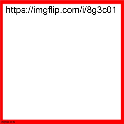 Red box | https://imgflip.com/i/8g3c01 | image tagged in red box | made w/ Imgflip meme maker