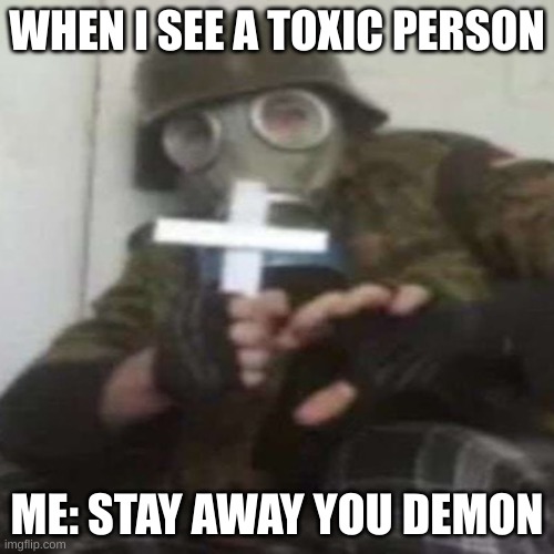 Idk | WHEN I SEE A TOXIC PERSON; ME: STAY AWAY YOU DEMON | made w/ Imgflip meme maker