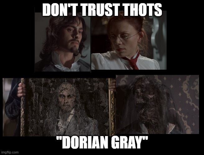 Dorian Gray Don't trust thots | DON'T TRUST THOTS; "DORIAN GRAY" | image tagged in dorian gray,thots,league of extraordinary gentlemen,mina harker | made w/ Imgflip meme maker