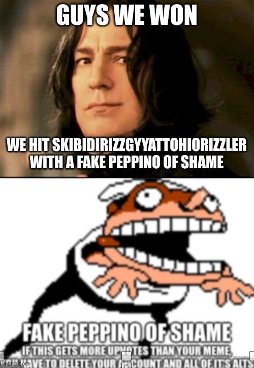 GUYS WE WON; WE HIT SKIBIDIRIZZGYYATTOHIORIZZLER WITH A FAKE PEPPINO OF SHAME | image tagged in severus snape smirking | made w/ Imgflip meme maker